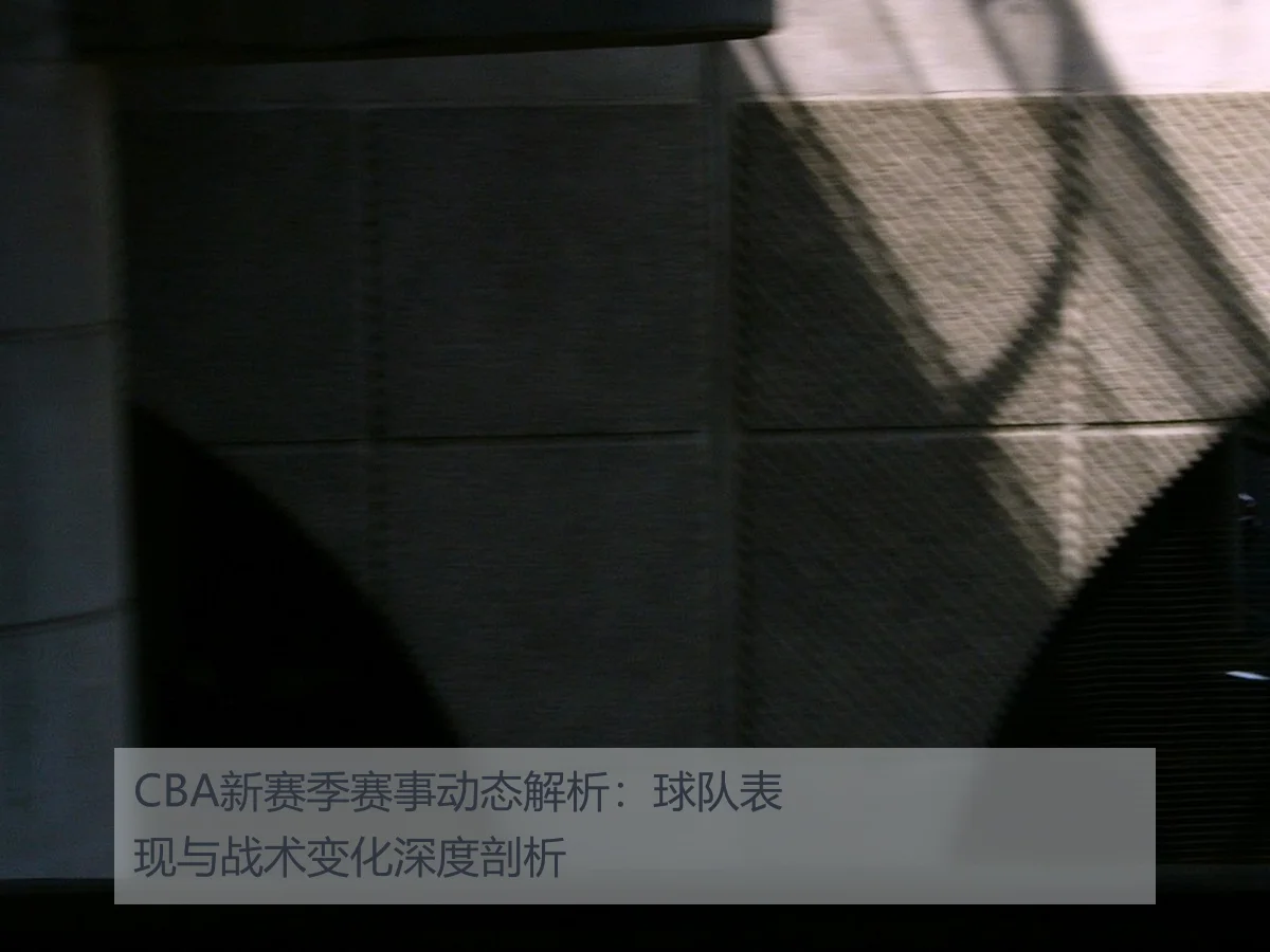 CBA新赛季赛事动态解析：球队表现与战术变化深度剖析